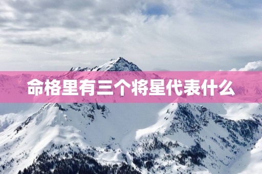 命格里有三个将星代表什么