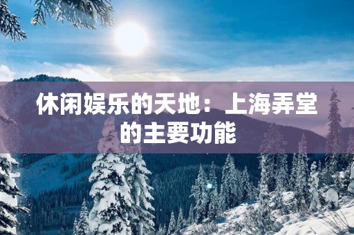 休闲娱乐的天地：上海弄堂的主要功能