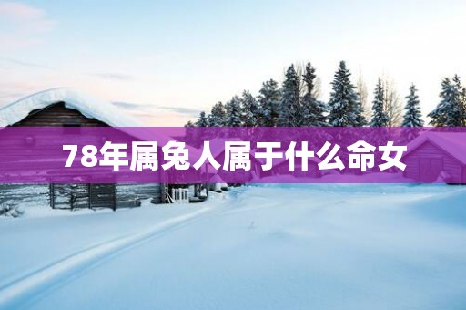 78年属兔人属于什么命女