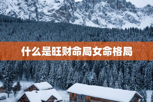 什么是旺财命局女命格局