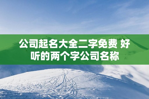 公司起名大全二字免费 好听的两个字公司名称