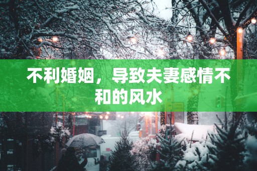 不利婚姻，导致夫妻感情不和的风水