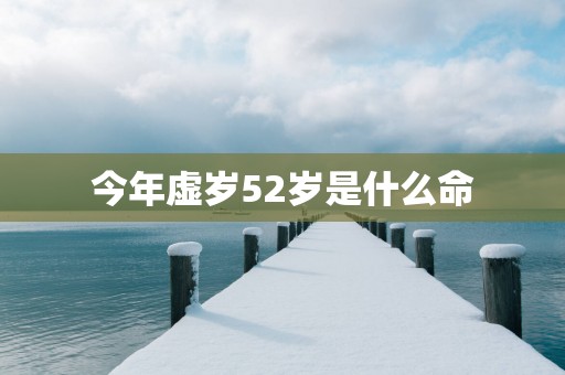 今年虚岁52岁是什么命