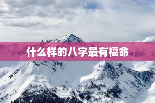 什么样的八字最有福命