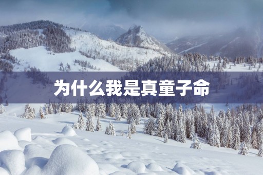 为什么我是真童子命