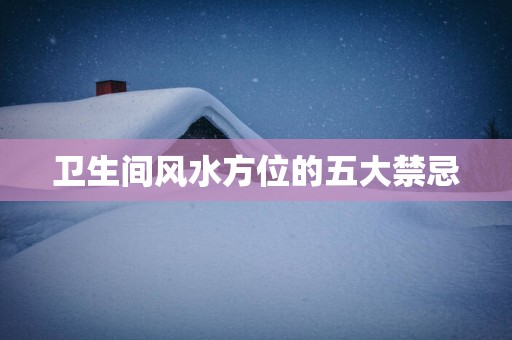 卫生间风水方位的五大禁忌