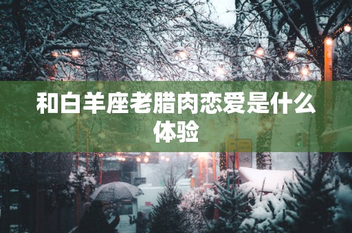 和白羊座老腊肉恋爱是什么体验