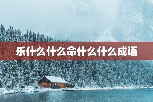 乐什么什么命什么什么成语