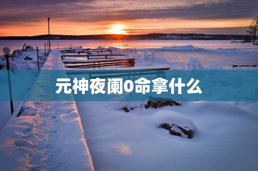 元神夜阑0命拿什么