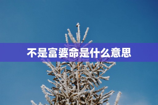 不是富婆命是什么意思