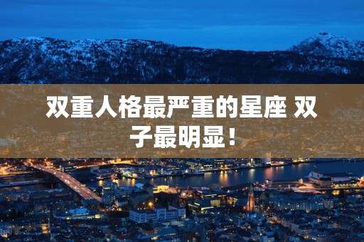 双重人格最严重的星座 双子最明显！