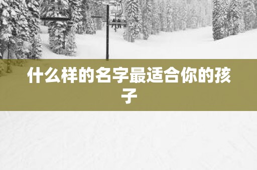 什么样的名字最适合你的孩子