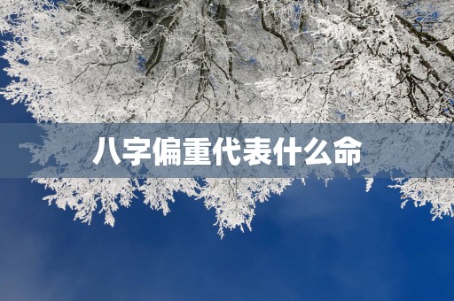八字偏重代表什么命
