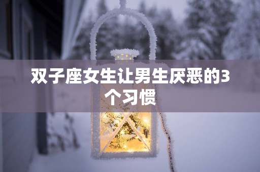 双子座女生让男生厌恶的3个习惯