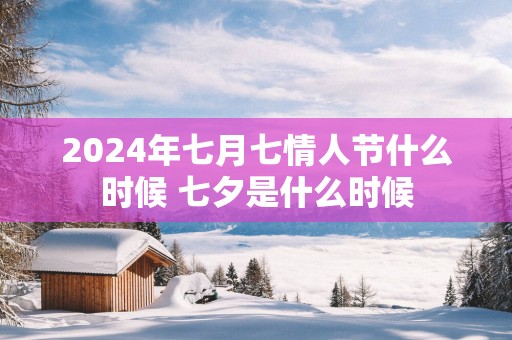 2025年七月七情人节什么时候 七夕是什么时候
