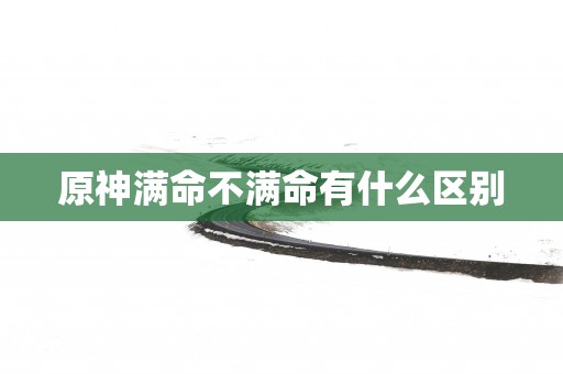 原神满命不满命有什么区别