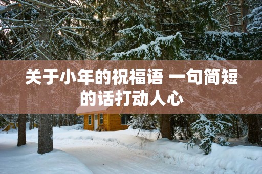关于小年的祝福语 一句简短的话打动人心