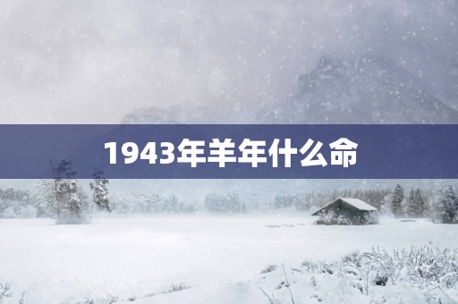 1943年羊年什么命