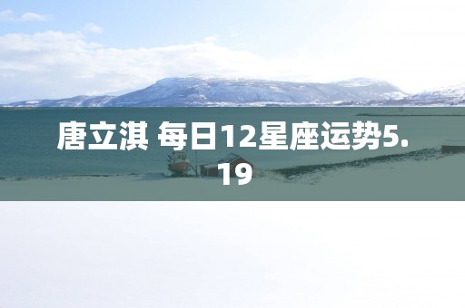 唐立淇 每日12星座运势5.19