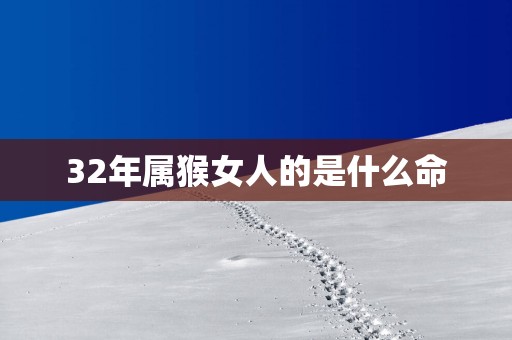 32年属猴女人的是什么命