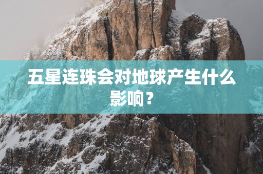 五星连珠会对地球产生什么影响？