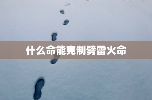 什么命能克制劈雷火命
