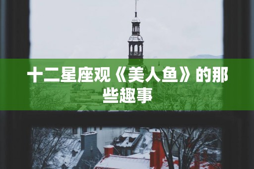 十二星座观《美人鱼》的那些趣事