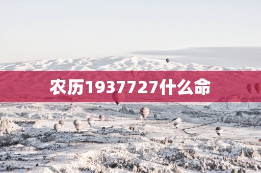 农历1937727什么命