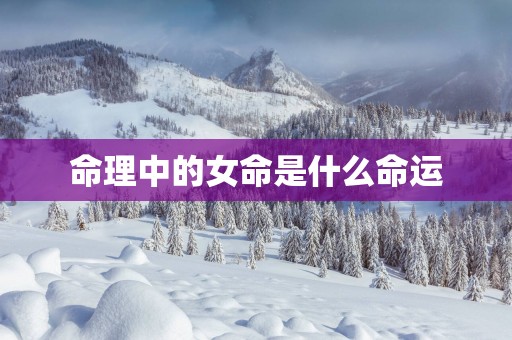 命理中的女命是什么命运