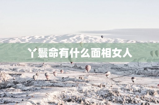 丫鬟命有什么面相女人