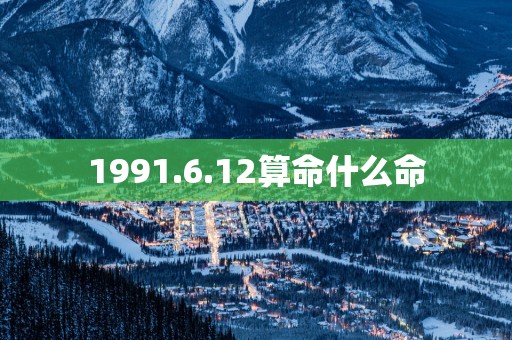 1991.6.12算命什么命