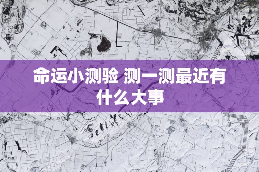 命运小测验 测一测最近有什么大事