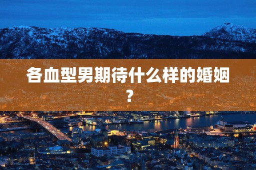 各血型男期待什么样的婚姻？
