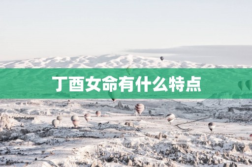 丁酉女命有什么特点
