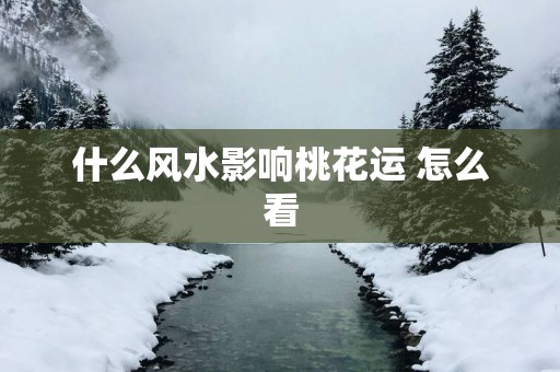 什么风水影响桃花运 怎么看