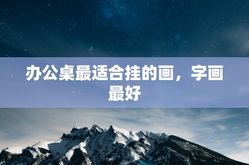 办公桌最适合挂的画，字画最好