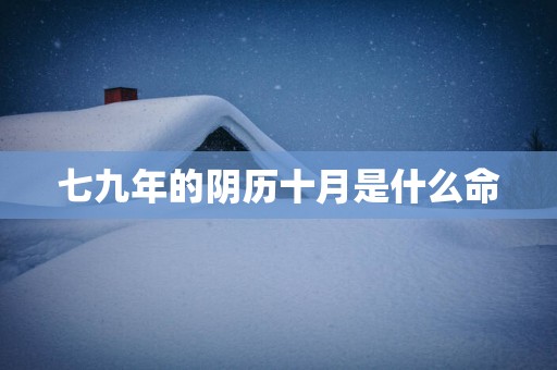 七九年的阴历十月是什么命