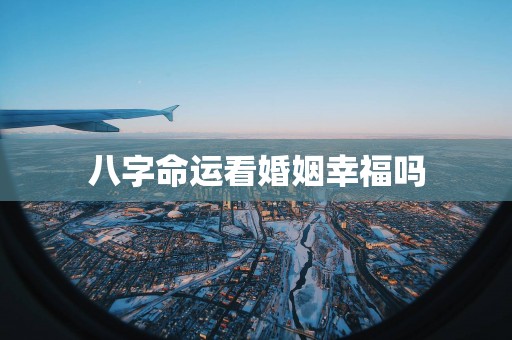 八字命运看婚姻幸福吗