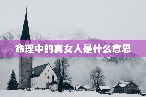 命理中的真女人是什么意思