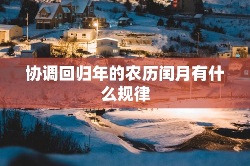 协调回归年的农历闰月有什么规律