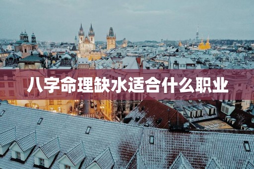 八字命理缺水适合什么职业