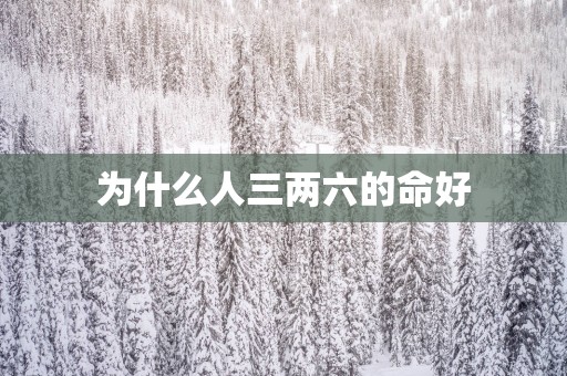 为什么人三两六的命好