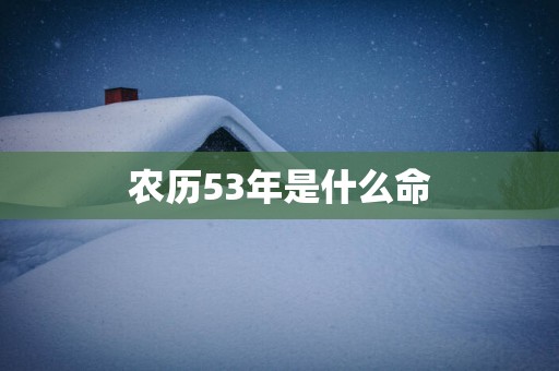 农历53年是什么命