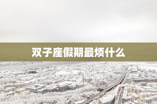双子座假期最烦什么