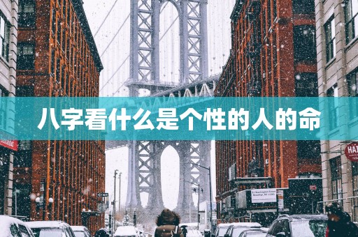 八字看什么是个性的人的命