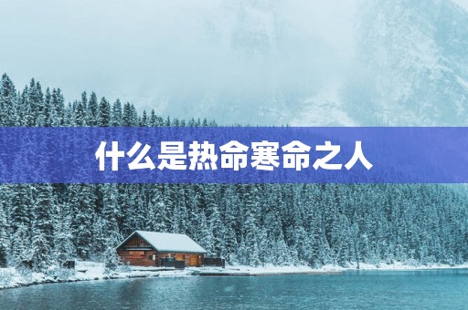 什么是热命寒命之人