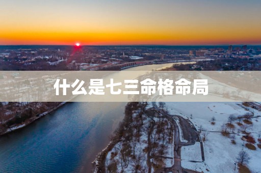 什么是七三命格命局