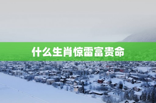 什么生肖惊雷富贵命