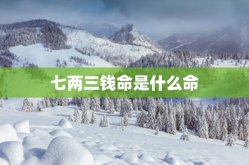 七两三钱命是什么命