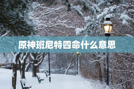 原神班尼特四命什么意思